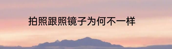 拍照跟照镜子为何不一样