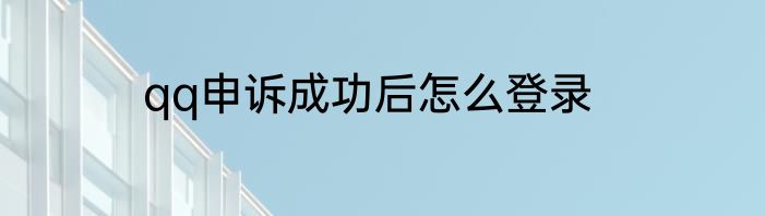 qq申诉成功后怎么登录