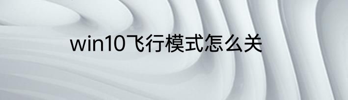 win10飞行模式怎么关