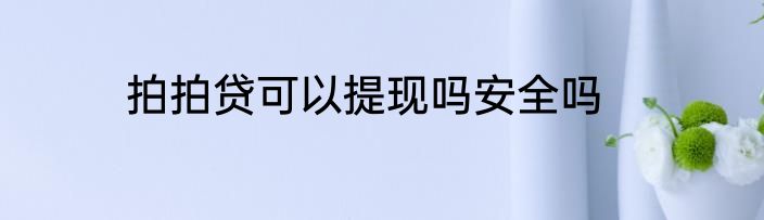 拍拍贷可以提现吗安全吗