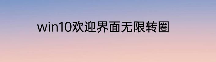 win10欢迎界面无限转圈