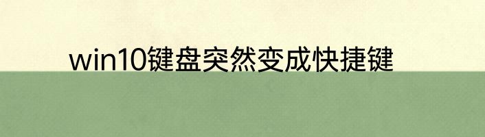 win10键盘突然变成快捷键