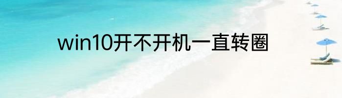 win10开不开机一直转圈