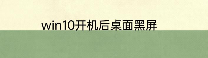 win10开机后桌面黑屏