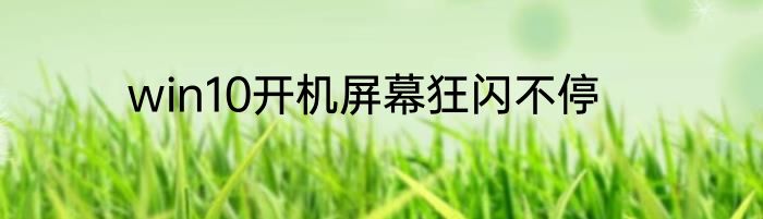 win10开机屏幕狂闪不停