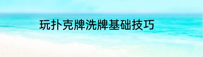 玩扑克牌洗牌基础技巧