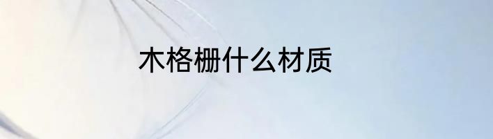 木格栅什么材质