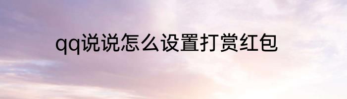 qq说说怎么设置打赏红包