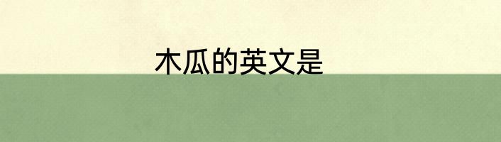 木瓜的英文是