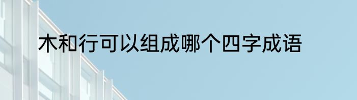 木和行可以组成哪个四字成语