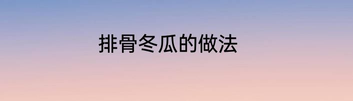 排骨冬瓜的做法