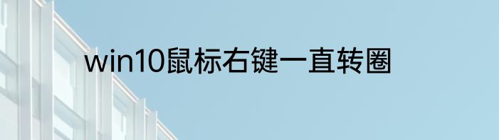 win10鼠标右键一直转圈
