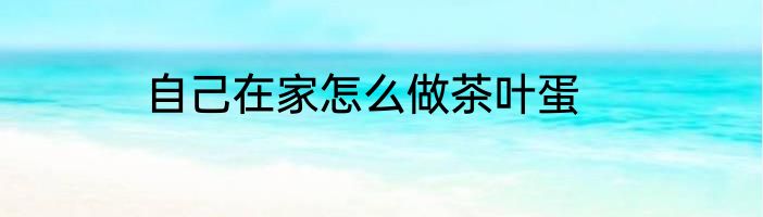 自己在家怎么做茶叶蛋