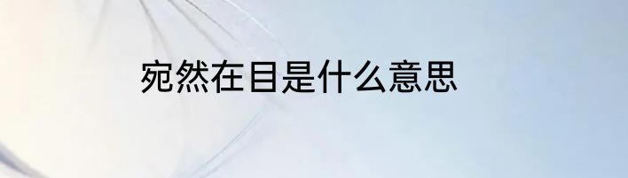 宛然在目是什么意思