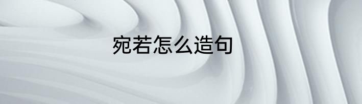 宛若怎么造句
