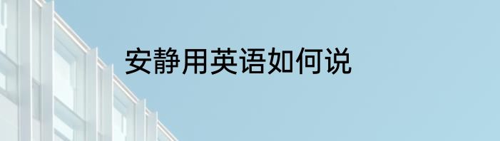 安静用英语如何说