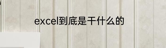 excel到底是干什么的