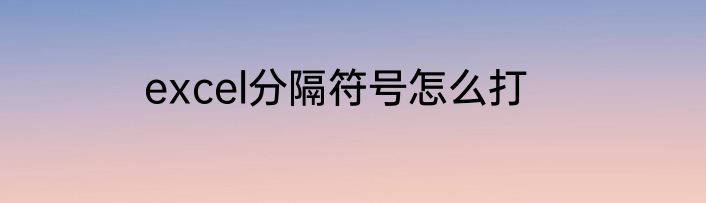 excel分隔符号怎么打