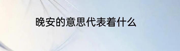晚安的意思代表着什么