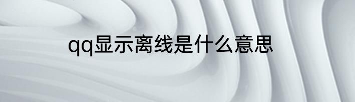 qq显示离线是什么意思