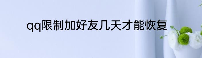 qq限制加好友几天才能恢复