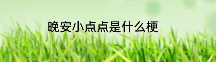 晚安小点点是什么梗
