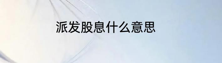 派发股息什么意思