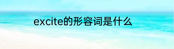 excite的形容词是什么