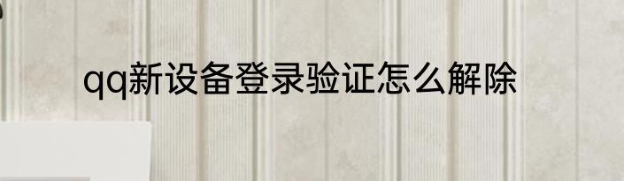 qq新设备登录验证怎么解除