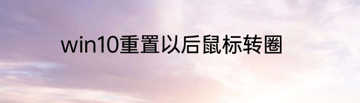 win10重置以后鼠标转圈
