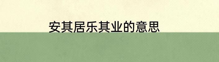 安其居乐其业的意思