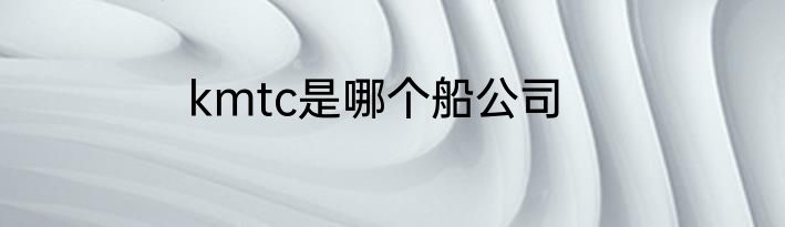 kmtc是哪个船公司