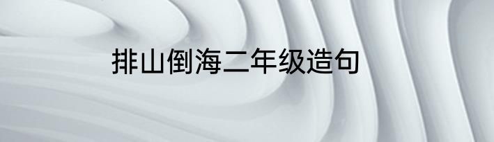 排山倒海二年级造句