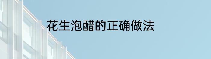 花生泡醋的正确做法