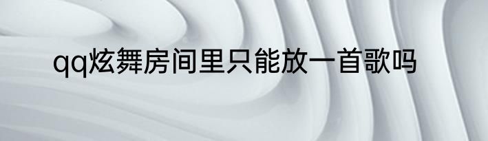 qq炫舞房间里只能放一首歌吗