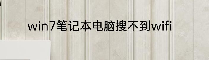 win7笔记本电脑搜不到wifi