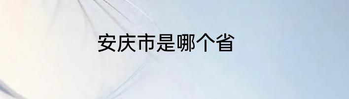 安庆市是哪个省