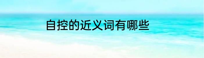 自控的近义词有哪些