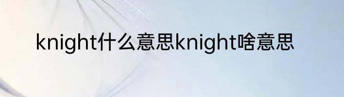 knight什么意思knight啥意思