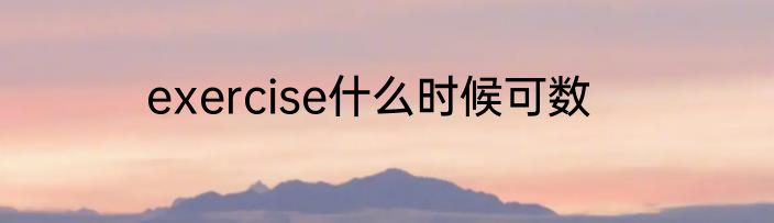 exercise什么时候可数