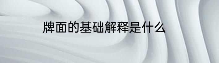 牌面的基础解释是什么