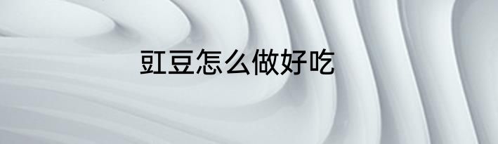豇豆怎么做好吃