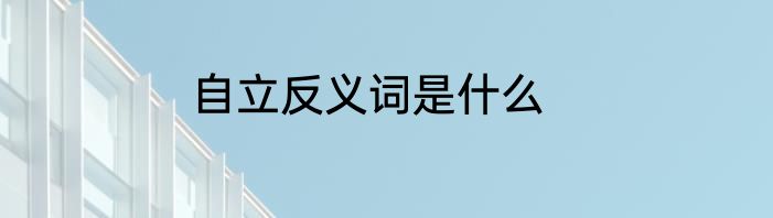 自立反义词是什么