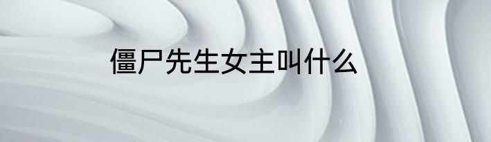 僵尸先生女主叫什么