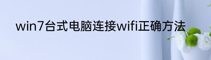 win7台式电脑连接wifi正确方法