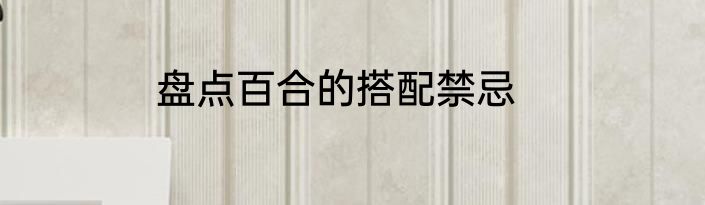 盘点百合的搭配禁忌