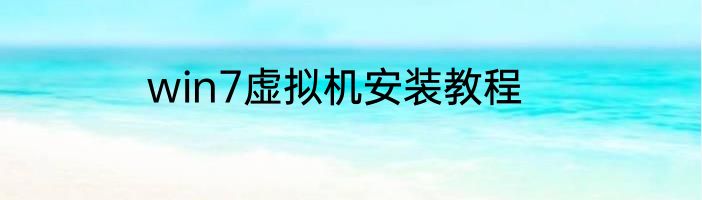 win7虚拟机安装教程