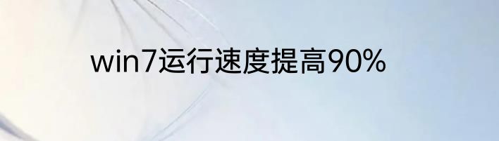 win7运行速度提高90%