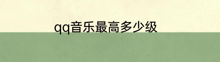 qq音乐最高多少级