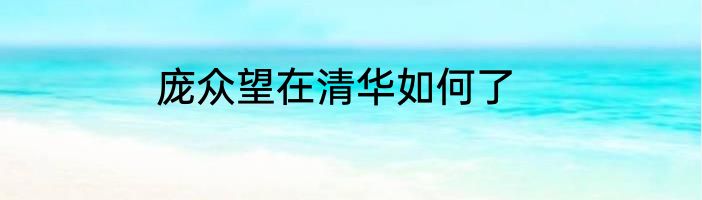 庞众望在清华如何了